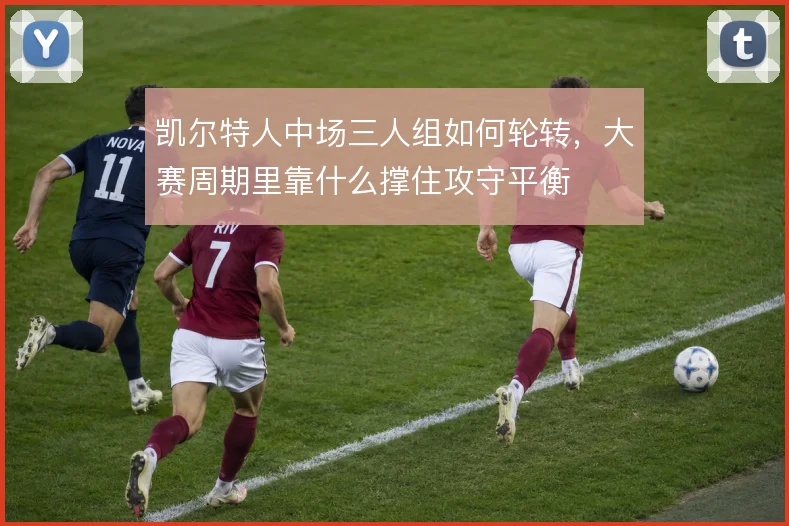凯尔特人中场三人组如何轮转，大赛周期里靠什么撑住攻守平衡