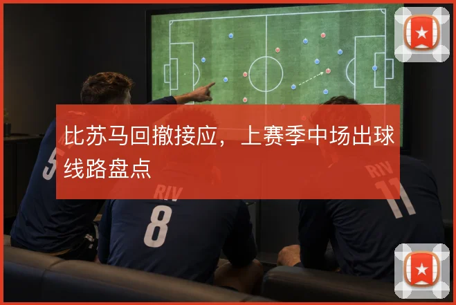 比苏马回撤接应，上赛季中场出球线路盘点