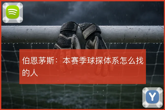 伯恩茅斯:本赛季球探体系怎么找的人