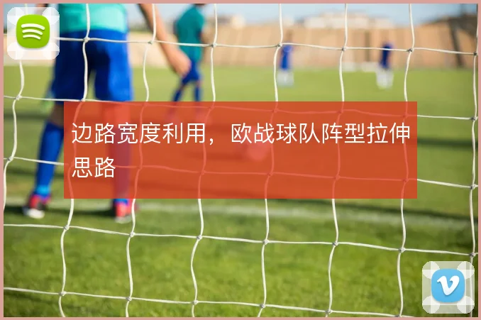 边路宽度利用，欧战球队阵型拉伸思路