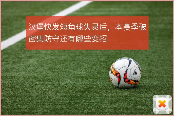 汉堡快发短角球失灵后，本赛季破密集防守还有哪些变招