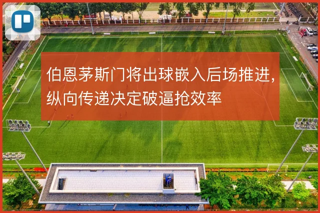 伯恩茅斯门将出球嵌入后场推进，纵向传递决定破逼抢效率