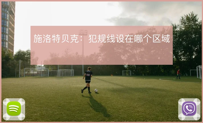 施洛特贝克:犯规线设在哪个区域