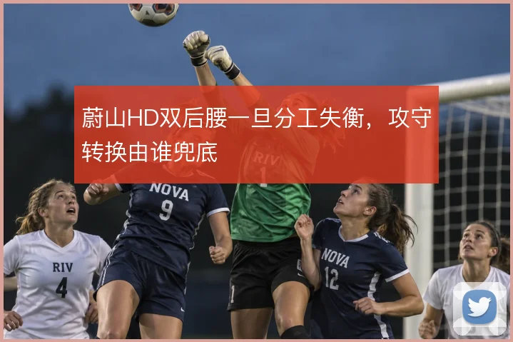 蔚山HD双后腰一旦分工失衡，攻守转换由谁兜底