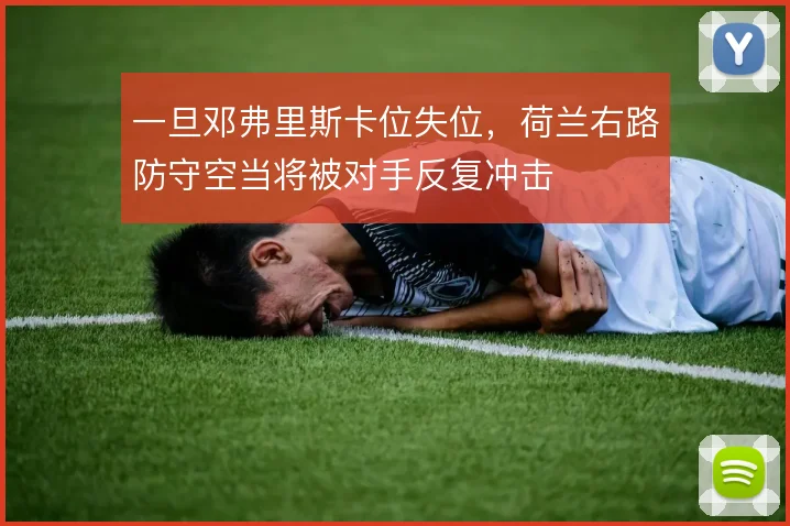一旦邓弗里斯卡位失位，荷兰右路防守空当将被对手反复冲击