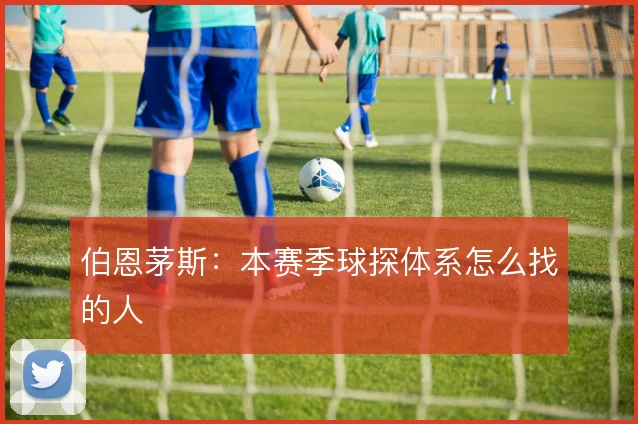 伯恩茅斯：本赛季球探体系怎么找的人
