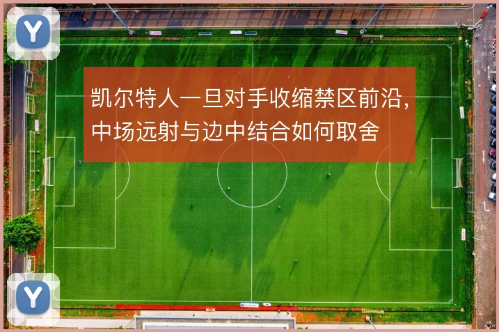 凯尔特人一旦对手收缩禁区前沿，中场远射与边中结合如何取舍