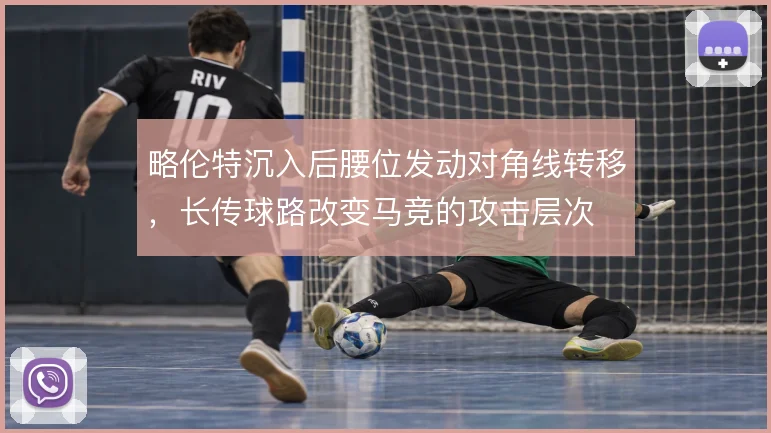 略伦特沉入后腰位发动对角线转移，长传球路改变马竞的攻击层次