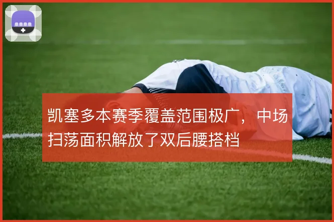 凯塞多本赛季覆盖范围极广，中场扫荡面积解放了双后腰搭档